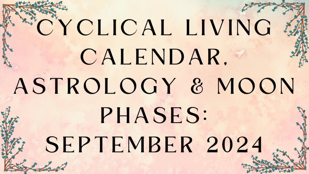 cyclical living calendar, astrology and moon phases for september 2024. pagan celebrations. full moon, first quarter moon, new moon, last quarter moon.